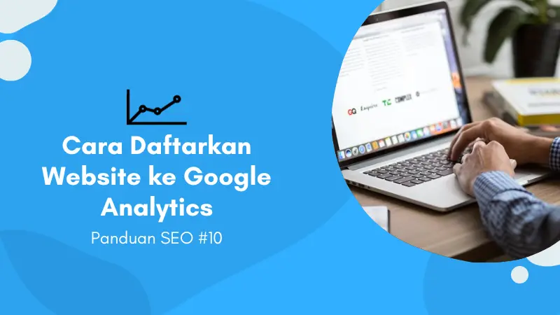 Panduan SEO #10: Cara Baru Memasang Google Analytics untuk Reporting